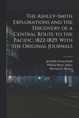 bokomslag The Ashley-Smith Explorations and the Discovery of a Central Route to the Pacific, 1822-1829, With the Original Journals