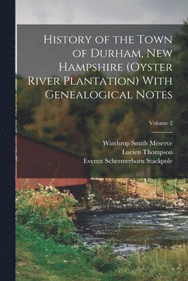 Everett Schermerhorn Stackpole, Lucien Thompson, Winthrop Smith Meserve - History of the Town of Durham, New Hampshire (Oyster River Plantation) With Genealogical Notes; Volume 2, Häftad