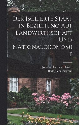 Isolierte Staat in Beziehung auf Landwirthschaft und Nationalökonomie