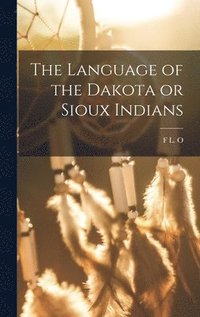 bokomslag The Language of the Dakota or Sioux Indians