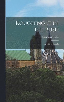 Susanna Moodie - Roughing it in the Bush; or, Life in Canada, Inbunden