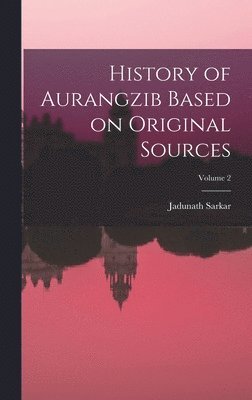 bokomslag History of Aurangzib Based on Original Sources; Volume 2