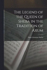 bokomslag The Legend of the Queen of Sheba in the Tradition of Axum