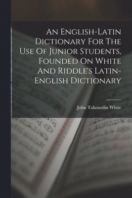 John Tahourdin White - English-latin Dictionary For The Use Of Junior Students, Founded On White And Riddle's Latin-english Dictionary, Häftad