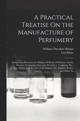 bokomslag A Practical Treatise On the Manufacture of Perfumery