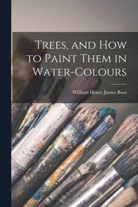 bokomslag Trees, and How to Paint Them in Water-Colours