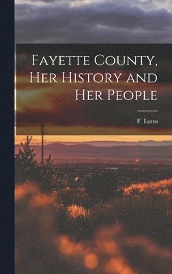 bokomslag Fayette County, Her History and Her People