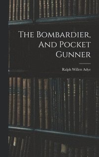 bokomslag The Bombardier, And Pocket Gunner