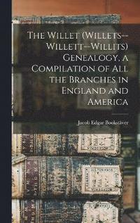 bokomslag The Willet (Willets--Willett--Willits) Genealogy, a Compilation of all the Branches in England and America