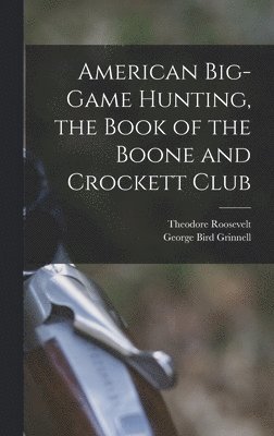 Theodore Roosevelt, George Bird Grinnell - American Big-game Hunting, the Book of the Boone and Crockett Club, Inbunden