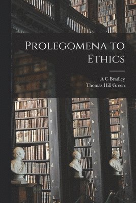 Thomas Hill Green, A C Bradley - Prolegomena to Ethics, Häftad