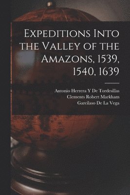 bokomslag Expeditions Into the Valley of the Amazons, 1539, 1540, 1639