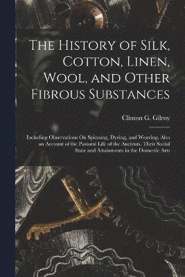 The History of Silk, Cotton, Linen, Wool, and Other Fibrous Substances 1