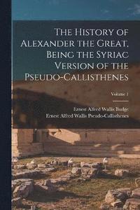 bokomslag The History of Alexander the Great, Being the Syriac Version of the Pseudo-Callisthenes; Volume 1