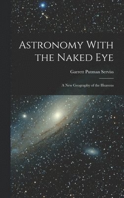 Garrett Putman Serviss - Astronomy With the Naked Eye, Inbunden