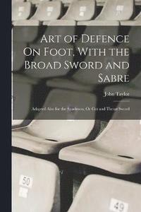 bokomslag Art of Defence On Foot, With the Broad Sword and Sabre