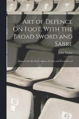 Art of Defence On Foot, With the Broad Sword and Sabre 1