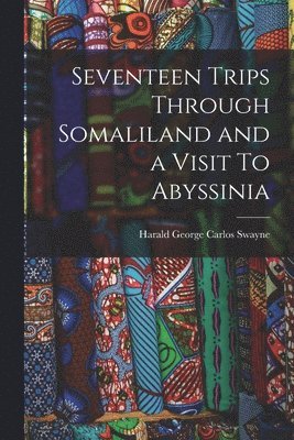 Seventeen Trips Through Somaliland and a Visit To Abyssinia 1