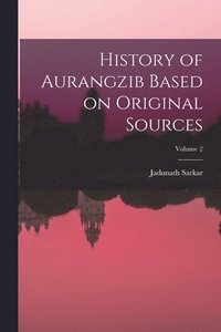 bokomslag History of Aurangzib Based on Original Sources; Volume 2