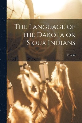 F L O 1819-1908 Roehrig, F. L. O. 1819-1908 Roehrig, F L. O. 1819-1908 Roehrig - Language of the Dakota or Sioux Indians, Häftad
