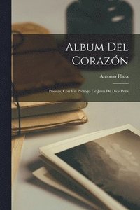 bokomslag Album del corazn; poesas, con un prlogo de Juan de Dios Peza