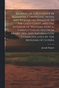 bokomslag Journal of a Residence in Ashantee, Comprising Notes and Researches Relative to the Gold Coast, and the Interior of Western Africa, Chiefly Collected From Arabic mss. and Information Communicated by