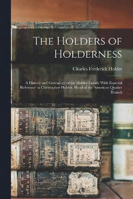 bokomslag Holders of Holderness; a History and Genealogy of the Holder Family With Especial Reference to Christopher Holder, Head of the American Quaker Branch