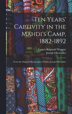 Ten Years' Captivity in the Mahdi's Camp, 1882-1892 1