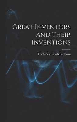 Frank Puterbaugh Bachman - Great Inventors and Their Inventions, Inbunden