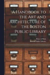 bokomslag A Handbook to the art and Architecture of the Boston Public Library