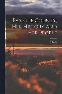 bokomslag Fayette County, Her History and Her People