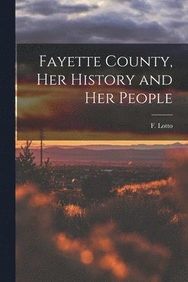 bokomslag Fayette County, Her History and Her People