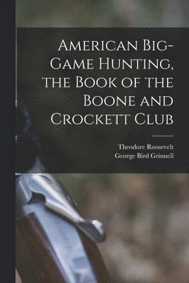 bokomslag American Big-game Hunting, the Book of the Boone and Crockett Club