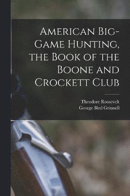 Theodore Roosevelt, George Bird Grinnell - American Big-game Hunting, the Book of the Boone and Crockett Club, Häftad