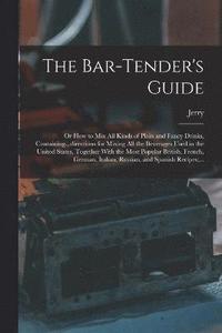 bokomslag The Bar-tender's Guide; or How to Mix All Kinds of Plain and Fancy Drinks, Containing...directions for Mixing All the Beverages Used in the United States, Together With the Most Popular British,