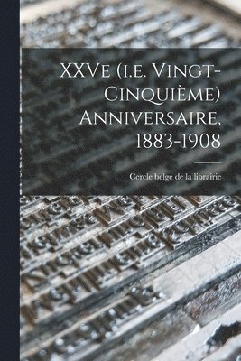 bokomslag XXVe (i.e. vingt-cinquime) anniversaire, 1883-1908