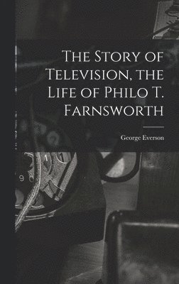 bokomslag The Story of Television, the Life of Philo T. Farnsworth