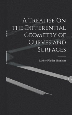 bokomslag A Treatise On the Differential Geometry of Curves and Surfaces