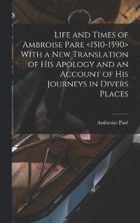 bokomslag Life and Times of Ambroise Pare With a new Translation of his Apology and an Account of his Journeys in Divers Places