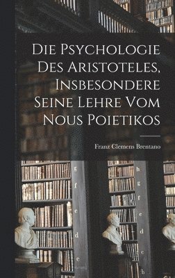 bokomslag Die Psychologie des Aristoteles, insbesondere seine Lehre vom nous poietikos