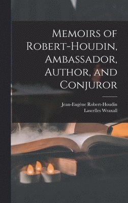Lascelles Wraxall, Jean-Eugène Robert-Houdin - Memoirs of Robert-Houdin, Ambassador, Author, and Conjuror, Inbunden