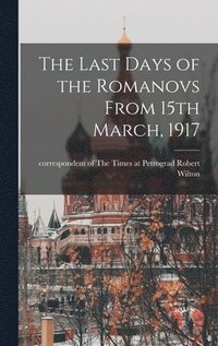 bokomslag The Last Days of the Romanovs From 15th March, 1917