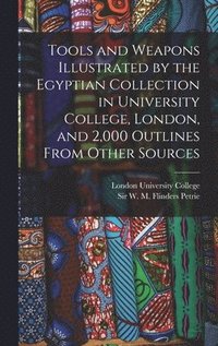 bokomslag Tools and Weapons Illustrated by the Egyptian Collection in University College, London, and 2,000 Outlines From Other Sources