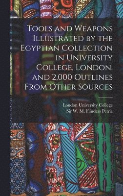 W M Flinders Petrie - Tools and Weapons Illustrated by the Egyptian Collection in University College, London, and 2,000 Outlines From Other Sources, Inbunden