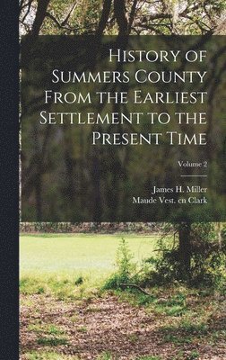 James H B 1856 Cn Miller, Maude Vest Cn Clark, James H. B. 1856 Cn Miller, James H. b. 1856. cn Miller, Maude Vest. cn Clark, James H. B.  Cn Miller - History of Summers County From the Earliest Settlement to the Present Time; Volume 2, Inbunden