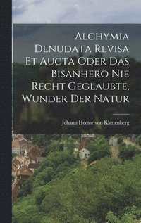 bokomslag Alchymia denudata revisa et aucta oder das bisanhero nie Recht geglaubte, Wunder der Natur