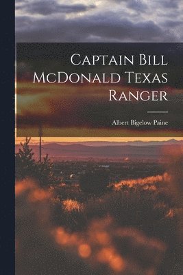 Albert Bigelow Paine - Captain Bill McDonald Texas Ranger, Häftad