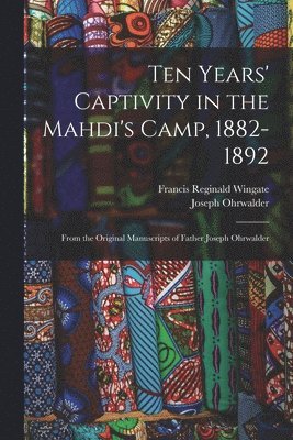 Ten Years' Captivity in the Mahdi's Camp, 1882-1892 1
