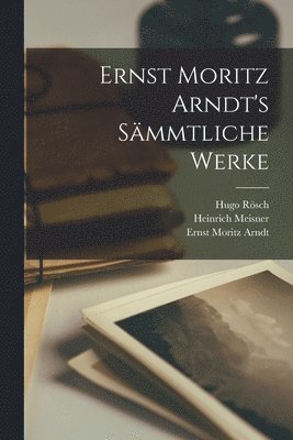 Ernst Moritz Arndt, Heinrich Meisner, Hugo Rösch - Ernst Moritz Arndt's Sämmtliche Werke, Häftad