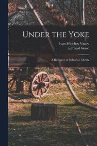 bokomslag Under the Yoke; A Romance of Bulgarian Liberty